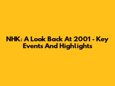 NHK: A Look Back At 2001 - Key Events And Highlights