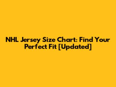NHL Jersey Size Chart: Find Your Perfect Fit [Updated]