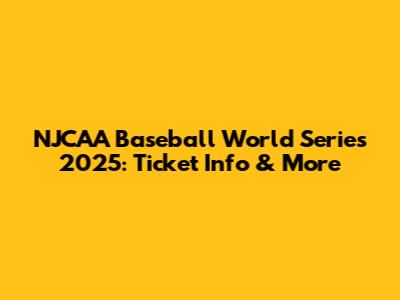 NJCAA Baseball World Series 2025: Ticket Info & More