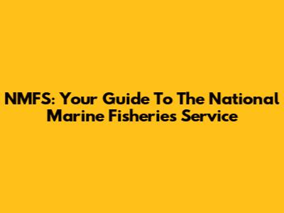 NMFS: Your Guide To The National Marine Fisheries Service