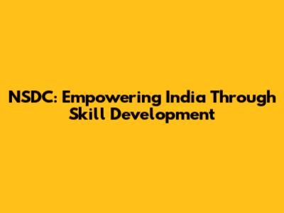 NSDC: Empowering India Through Skill Development