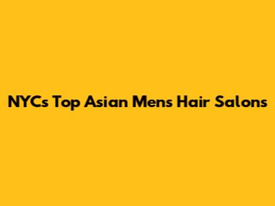 NYC's Top Asian Men's Hair Salons
