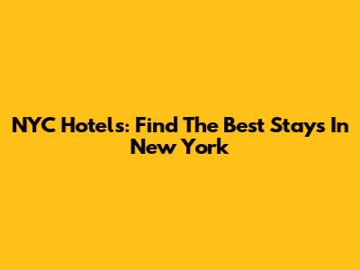 NYC Hotels: Find The Best Stays In New York