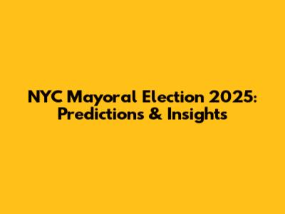 NYC Mayoral Election 2025: Predictions & Insights
