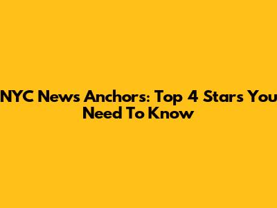 NYC News Anchors: Top 4 Stars You Need To Know