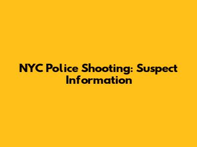 NYC Police Shooting: Suspect Information