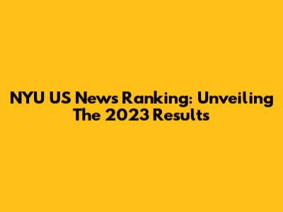 NYU US News Ranking: Unveiling The 2023 Results