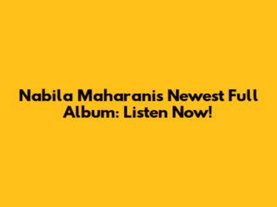 Nabila Maharani's Newest Full Album: Listen Now!