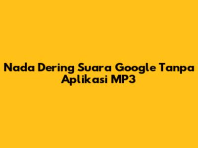 Nada Dering Suara Google Tanpa Aplikasi MP3