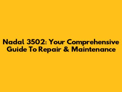 Nadal 3502: Your Comprehensive Guide To Repair & Maintenance