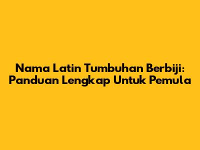 Nama Latin Tumbuhan Berbiji: Panduan Lengkap Untuk Pemula