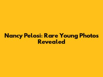 Nancy Pelosi: Rare Young Photos Revealed