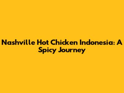 Nashville Hot Chicken Indonesia: A Spicy Journey