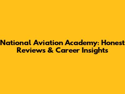 National Aviation Academy: Honest Reviews & Career Insights