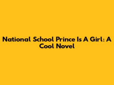 National School Prince Is A Girl: A Cool Novel