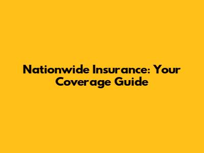 Nationwide Insurance: Your Coverage Guide