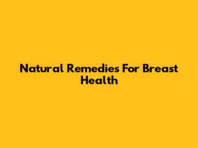 Natural Remedies For Breast Health
