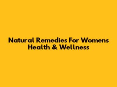 Natural Remedies For Women's Health & Wellness