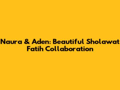 Naura & Aden: Beautiful Sholawat Fatih Collaboration