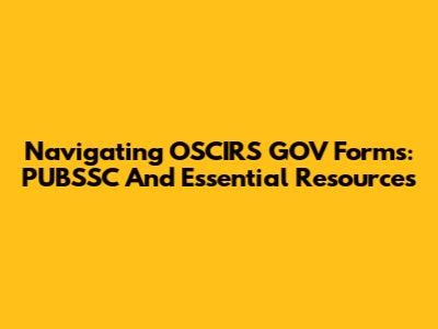 Navigating OSCIRS GOV Forms: PUBSSC And Essential Resources