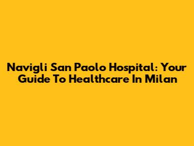 Navigli San Paolo Hospital: Your Guide To Healthcare In Milan