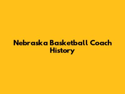 Nebraska Basketball Coach History