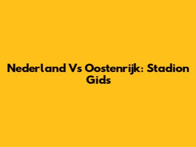 Nederland Vs Oostenrijk: Stadion Gids