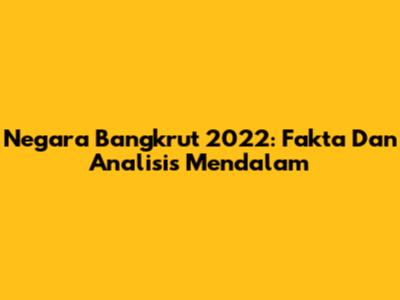 Negara Bangkrut 2022: Fakta Dan Analisis Mendalam