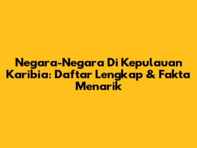 Negara-Negara Di Kepulauan Karibia: Daftar Lengkap & Fakta Menarik