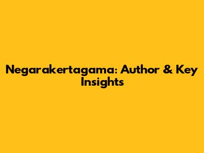 Negarakertagama: Author & Key Insights