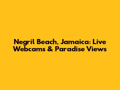 Negril Beach, Jamaica: Live Webcams & Paradise Views