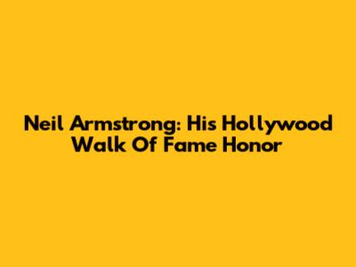 Neil Armstrong: His Hollywood Walk Of Fame Honor