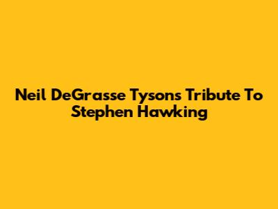 Neil DeGrasse Tyson's Tribute To Stephen Hawking