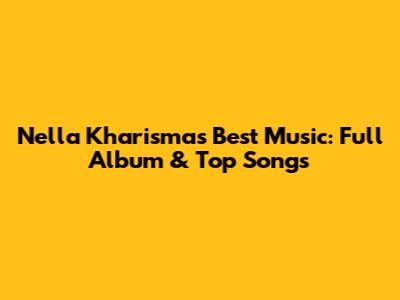 Nella Kharisma's Best Music: Full Album & Top Songs