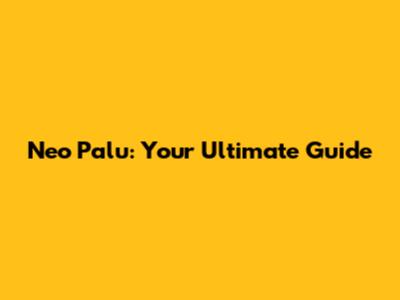 Neo Palu: Your Ultimate Guide
