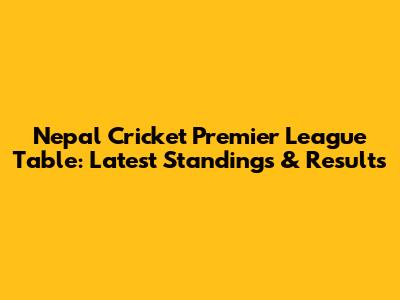 Nepal Cricket Premier League Table: Latest Standings & Results