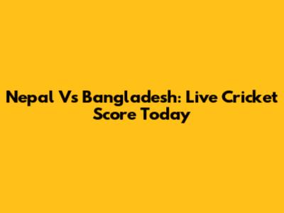 Nepal Vs Bangladesh: Live Cricket Score Today
