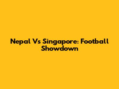 Nepal Vs Singapore: Football Showdown