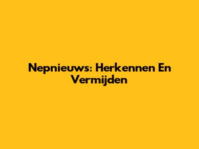 Nepnieuws: Herkennen En Vermijden