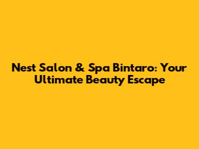 Nest Salon & Spa Bintaro: Your Ultimate Beauty Escape