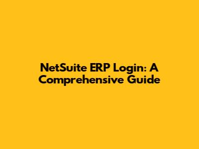 NetSuite ERP Login: A Comprehensive Guide