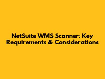 NetSuite WMS Scanner: Key Requirements & Considerations