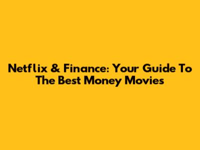 Netflix & Finance: Your Guide To The Best Money Movies
