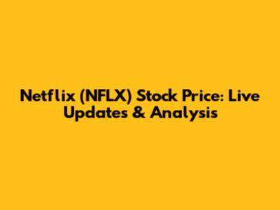 Netflix (NFLX) Stock Price: Live Updates & Analysis
