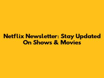 Netflix Newsletter: Stay Updated On Shows & Movies