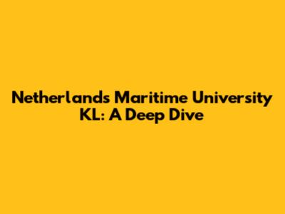 Netherlands Maritime University KL: A Deep Dive