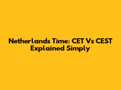 Netherlands Time: CET Vs CEST Explained Simply
