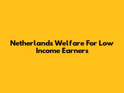 Netherlands Welfare For Low Income Earners