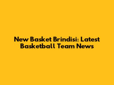 New Basket Brindisi: Latest Basketball Team News