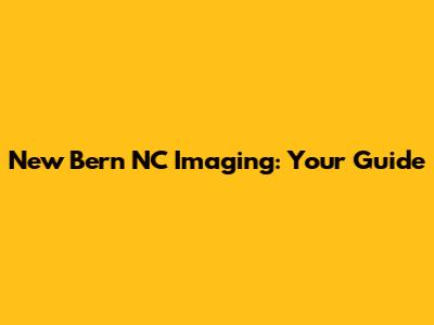 New Bern NC Imaging: Your Guide